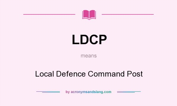 What does LDCP mean? It stands for Local Defence Command Post