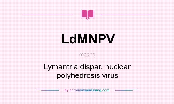What does LdMNPV mean? It stands for Lymantria dispar, nuclear polyhedrosis virus