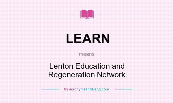 What does LEARN mean? It stands for Lenton Education and Regeneration Network
