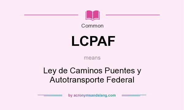 What does LCPAF mean? It stands for Ley de Caminos Puentes y Autotransporte Federal