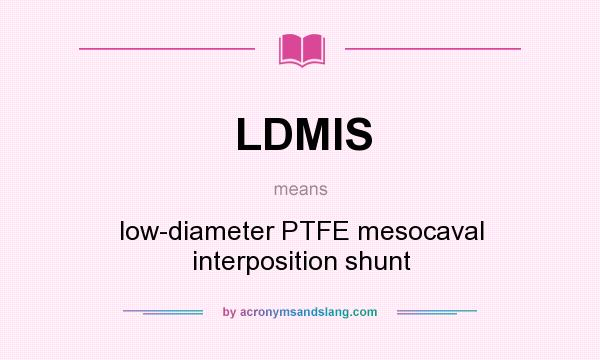 What does LDMIS mean? It stands for low-diameter PTFE mesocaval interposition shunt