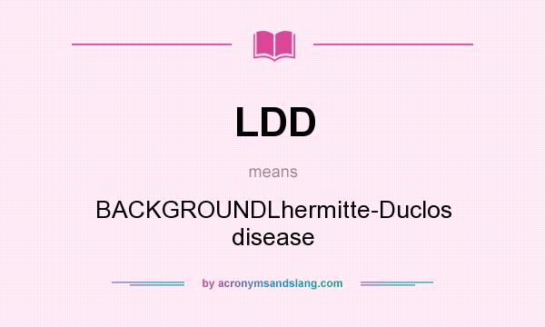 What does LDD mean? It stands for BACKGROUNDLhermitte-Duclos disease