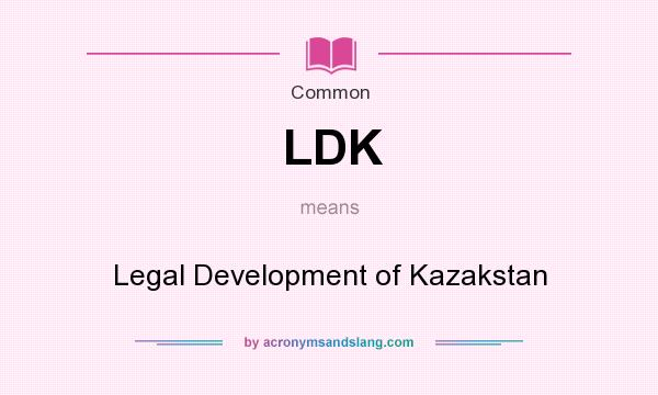 What does LDK mean? It stands for Legal Development of Kazakstan