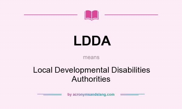 What does LDDA mean? It stands for Local Developmental Disabilities Authorities