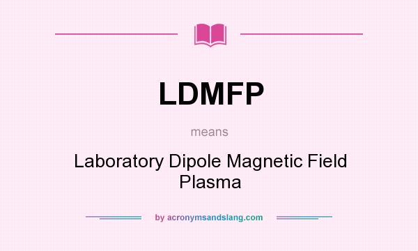 What does LDMFP mean? It stands for Laboratory Dipole Magnetic Field Plasma
