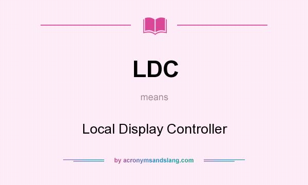 What does LDC mean? It stands for Local Display Controller