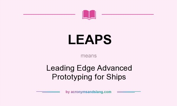 What does LEAPS mean? It stands for Leading Edge Advanced Prototyping for Ships