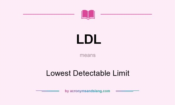 What does LDL mean? It stands for Lowest Detectable Limit