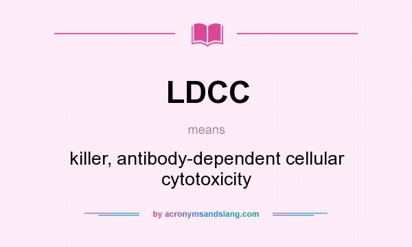 What does LDCC mean? It stands for killer, antibody-dependent cellular cytotoxicity