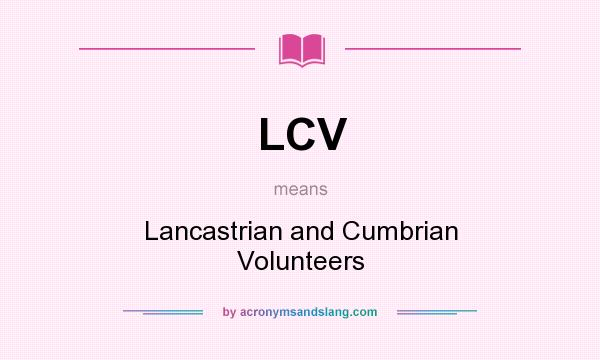 What does LCV mean? It stands for Lancastrian and Cumbrian Volunteers