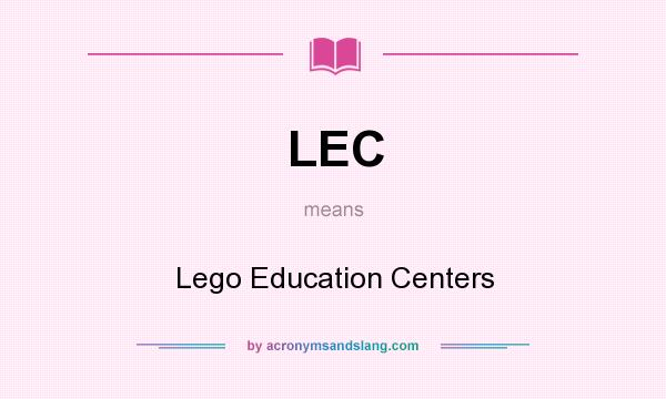 What does LEC mean? It stands for Lego Education Centers