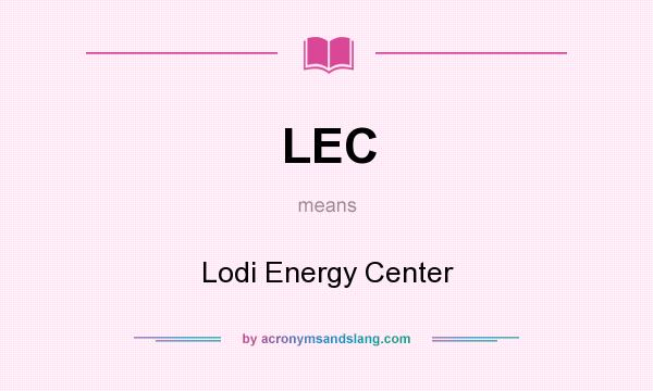 What does LEC mean? It stands for Lodi Energy Center