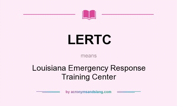 What does LERTC mean? It stands for Louisiana Emergency Response Training Center