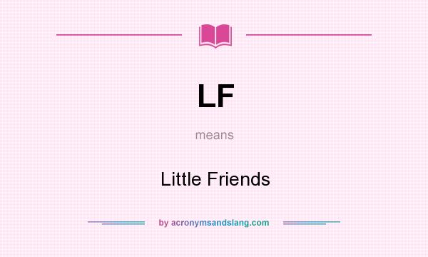 What does LF mean? It stands for Little Friends