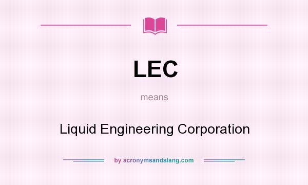 What does LEC mean? It stands for Liquid Engineering Corporation