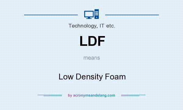 What does LDF mean? It stands for Low Density Foam