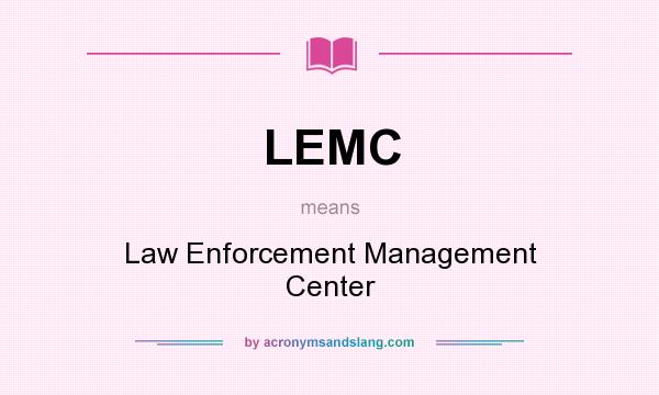 What does LEMC mean? It stands for Law Enforcement Management Center