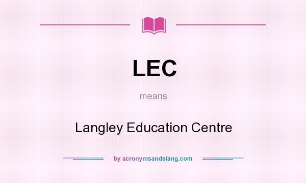 What does LEC mean? It stands for Langley Education Centre