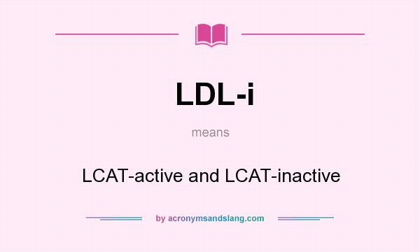 What does LDL-i mean? It stands for LCAT-active and LCAT-inactive