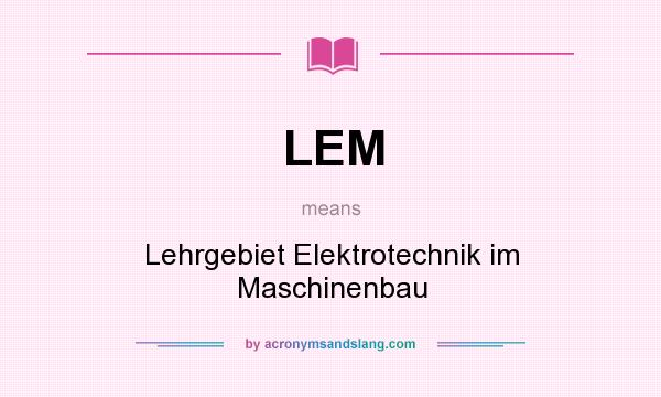 What does LEM mean? It stands for Lehrgebiet Elektrotechnik im Maschinenbau