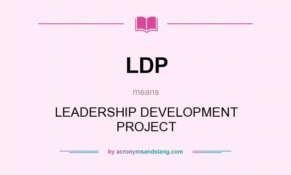 What does LDP mean? It stands for LEADERSHIP DEVELOPMENT PROJECT