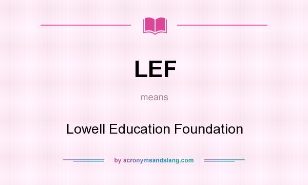 What does LEF mean? It stands for Lowell Education Foundation