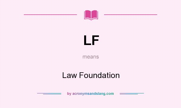 What does LF mean? It stands for Law Foundation