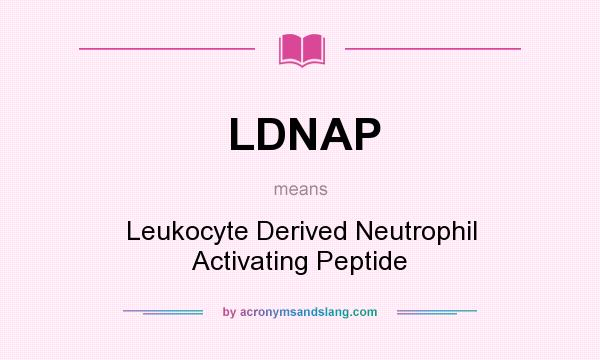 What does LDNAP mean? It stands for Leukocyte Derived Neutrophil Activating Peptide