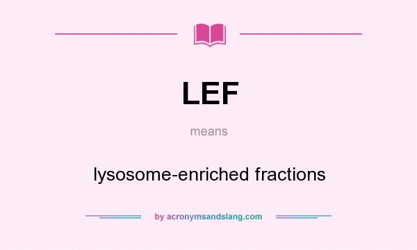 What does LEF mean? It stands for lysosome-enriched fractions