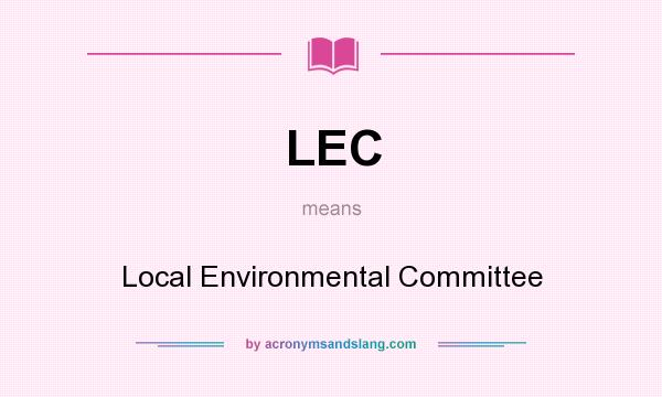 What does LEC mean? It stands for Local Environmental Committee