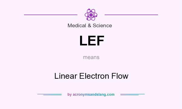 What does LEF mean? It stands for Linear Electron Flow