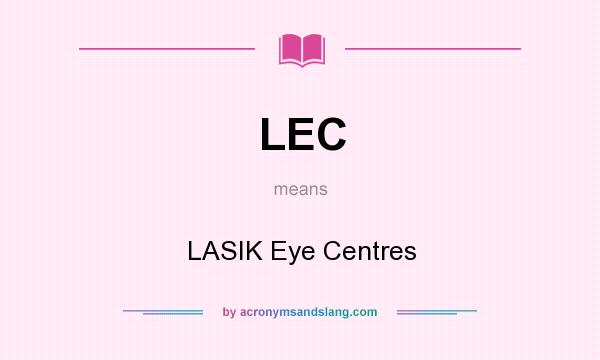 What does LEC mean? It stands for LASIK Eye Centres