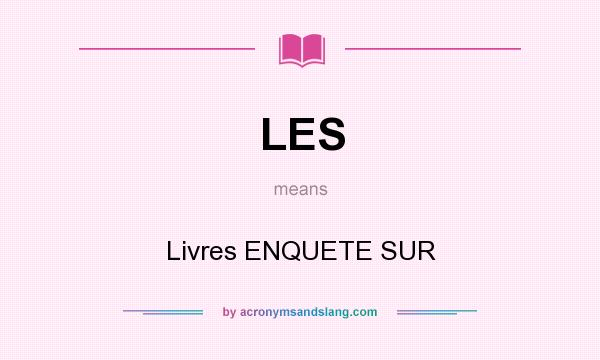 What does LES mean? It stands for Livres ENQUETE SUR