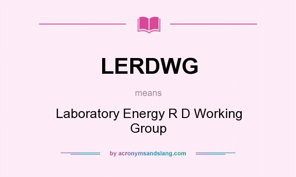 What does LERDWG mean? It stands for Laboratory Energy R D Working Group