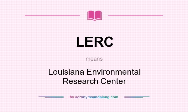 What does LERC mean? It stands for Louisiana Environmental Research Center
