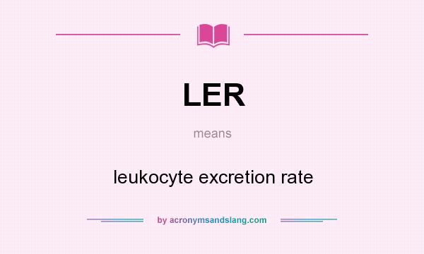 What does LER mean? It stands for leukocyte excretion rate