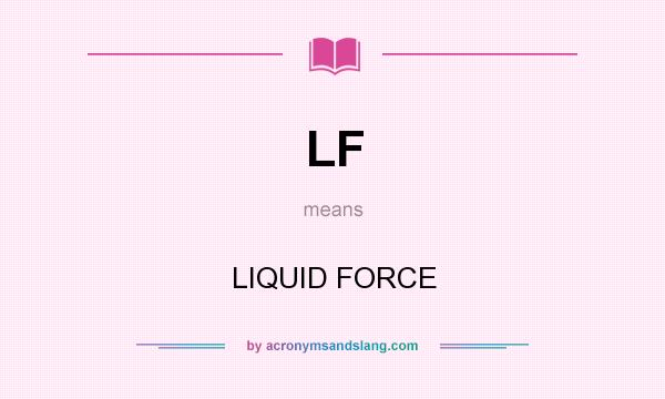 What does LF mean? It stands for LIQUID FORCE