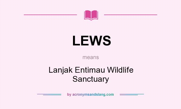 What does LEWS mean? It stands for Lanjak Entimau Wildlife Sanctuary