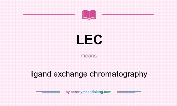 What does LEC mean? It stands for ligand exchange chromatography