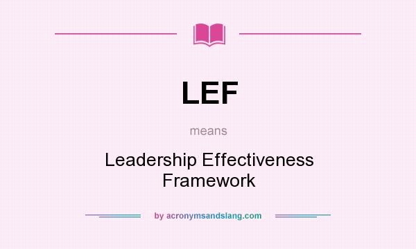 What does LEF mean? It stands for Leadership Effectiveness Framework