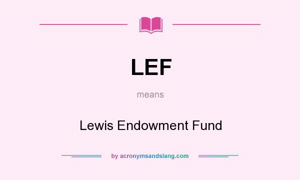What does LEF mean? It stands for Lewis Endowment Fund
