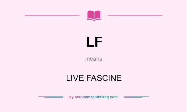 What does LF mean? It stands for LIVE FASCINE
