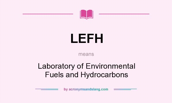 What does LEFH mean? It stands for Laboratory of Environmental Fuels and Hydrocarbons