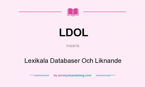 What does LDOL mean? It stands for Lexikala Databaser Och Liknande