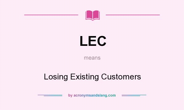 What does LEC mean? It stands for Losing Existing Customers