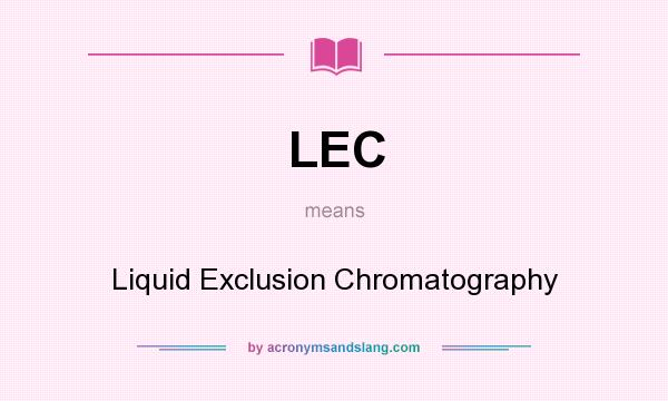 What does LEC mean? It stands for Liquid Exclusion Chromatography
