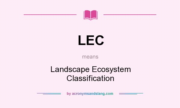 What does LEC mean? It stands for Landscape Ecosystem Classification