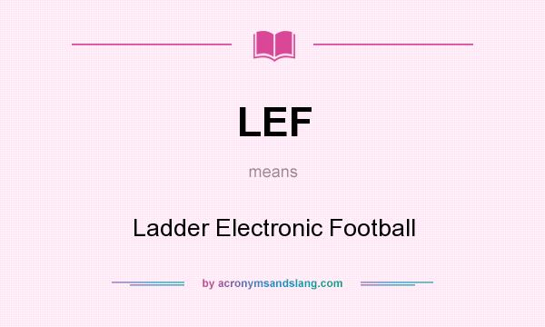 What does LEF mean? It stands for Ladder Electronic Football