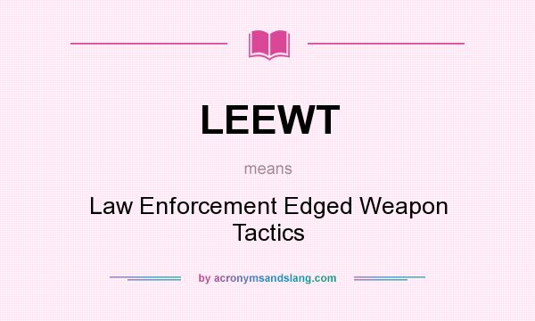What does LEEWT mean? It stands for Law Enforcement Edged Weapon Tactics