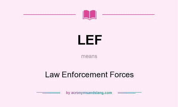 What does LEF mean? It stands for Law Enforcement Forces